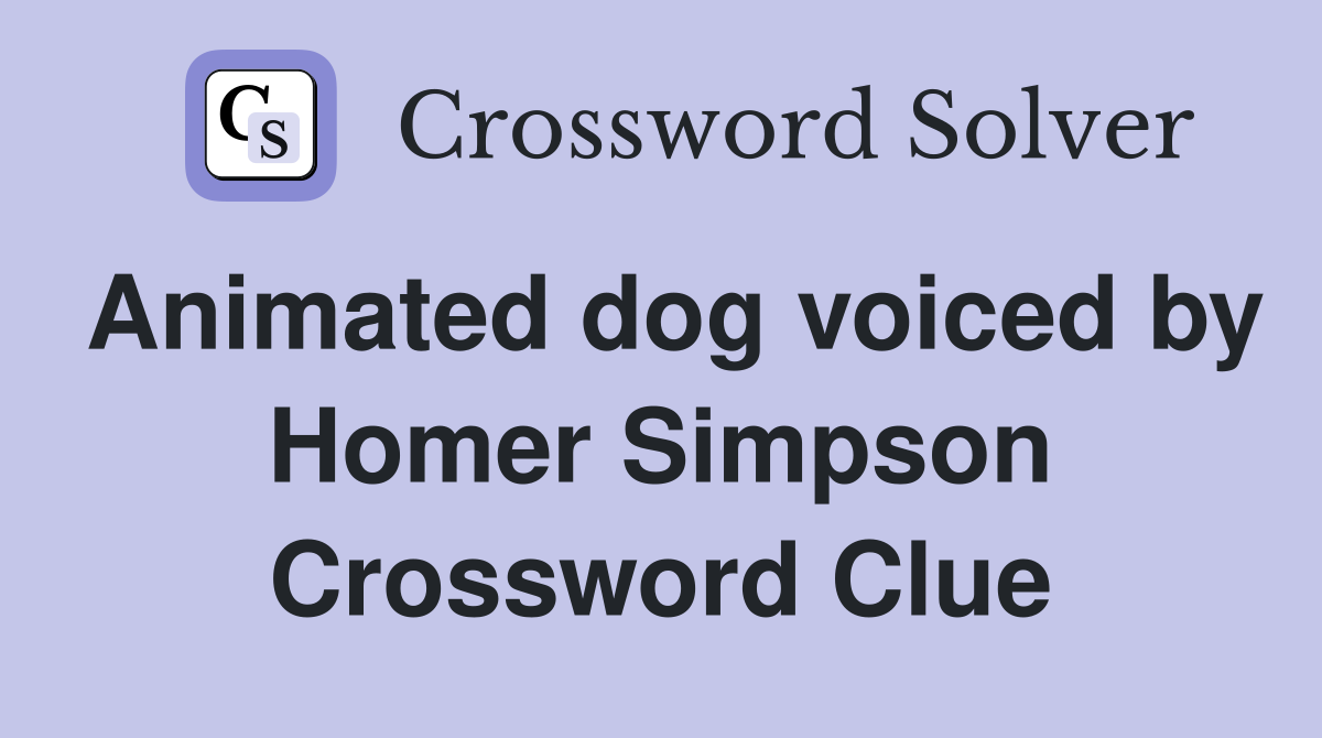 Animated dog voiced by Homer Simpson Crossword Clue