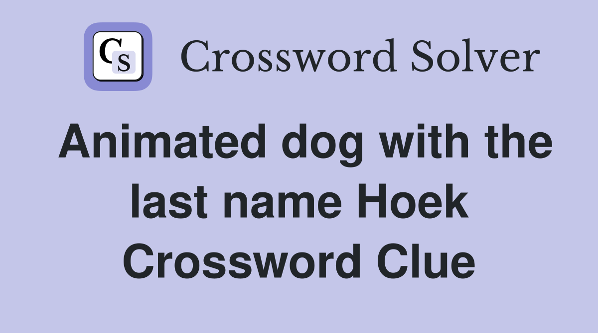 Animated dog with the last name Hoek Crossword Clue