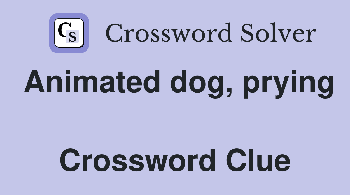 Animated dog, prying  Crossword Clue