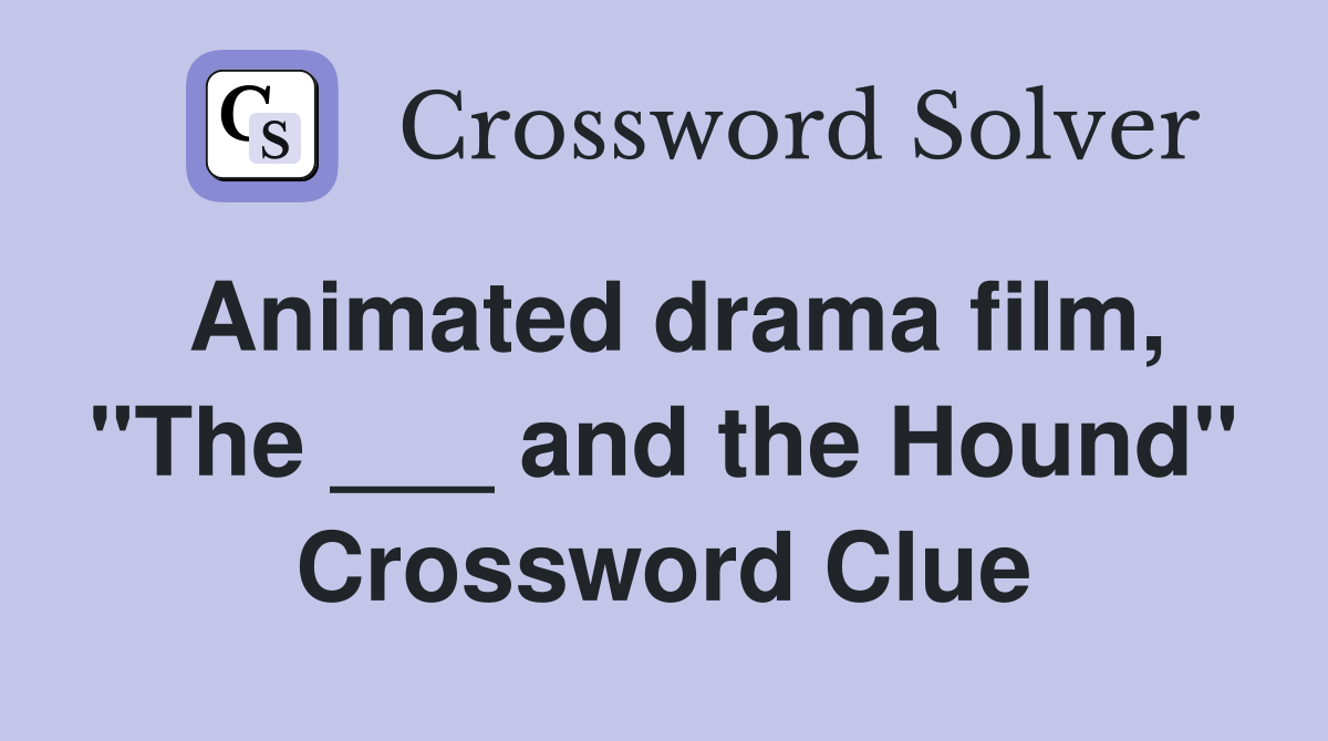 Animated drama film, "The ___ and the Hound" Crossword Clue