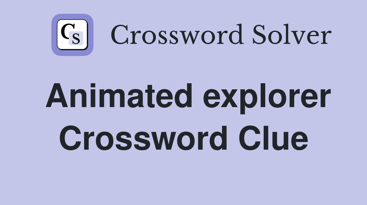 Animated explorer Crossword Clue