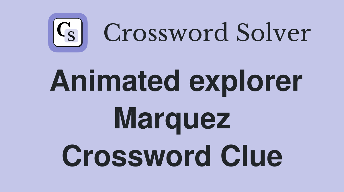 Animated explorer Marquez Crossword Clue