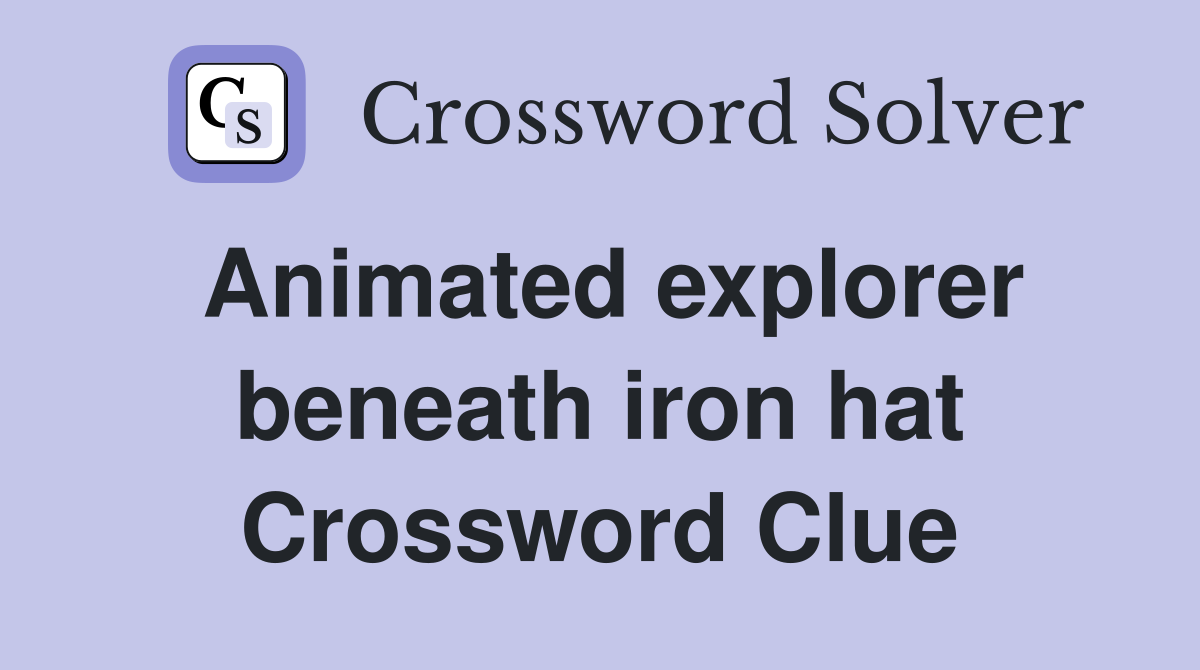 Animated explorer beneath iron hat Crossword Clue