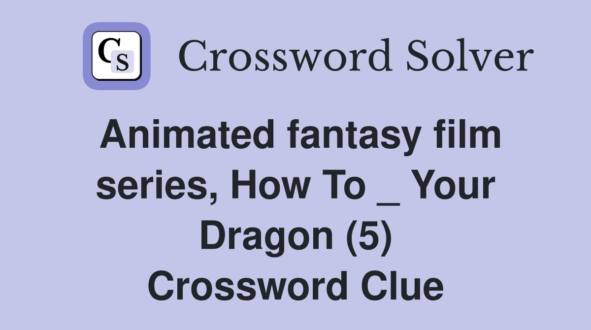 Animated fantasy film series, How To _ Your Dragon (5) Crossword Clue