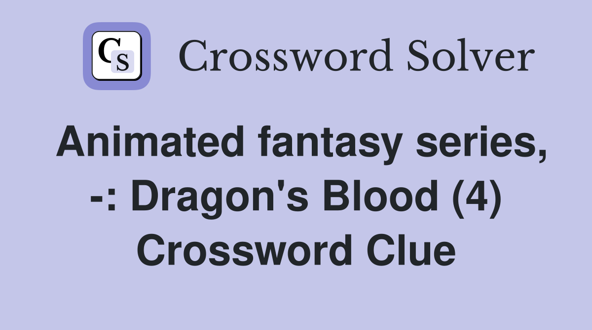 Animated fantasy series, -: Dragon's Blood (4) Crossword Clue