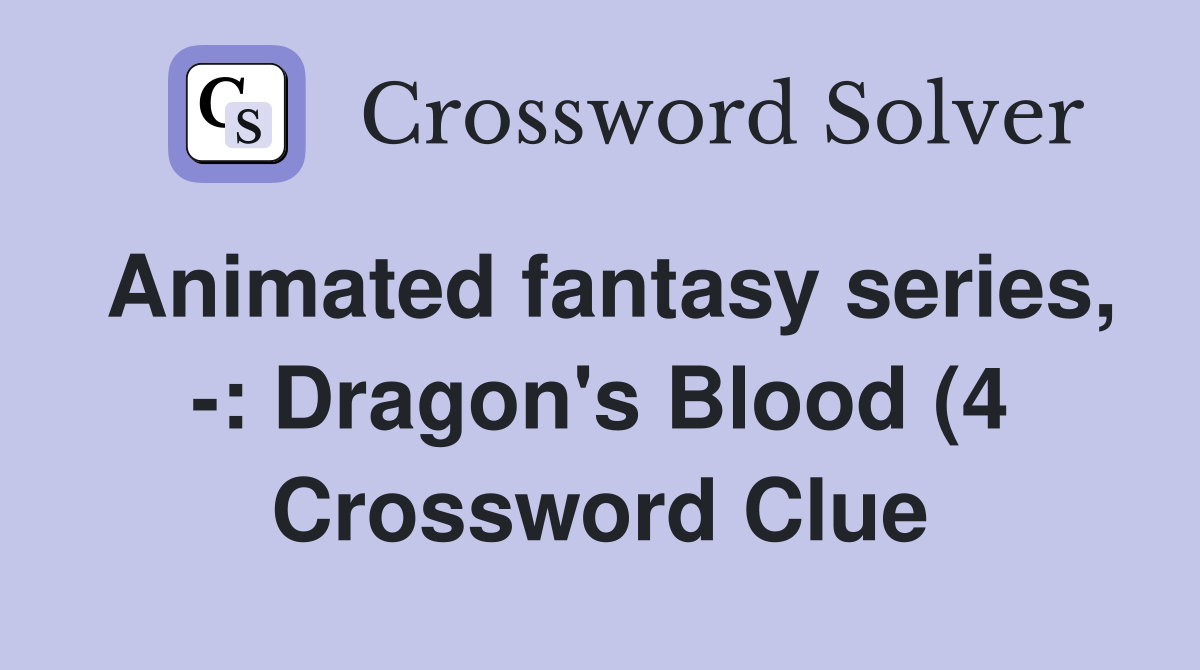 Animated fantasy series : Dragon #39 s Blood (4) Crossword Clue Answers Animated fantasy series : Dragon #39 s Blood (4) Crossword Clue Answers