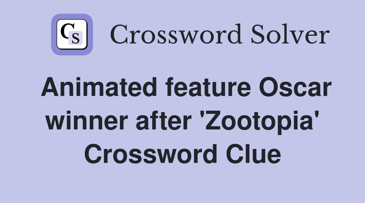 Animated feature Oscar winner after 'Zootopia' Crossword Clue