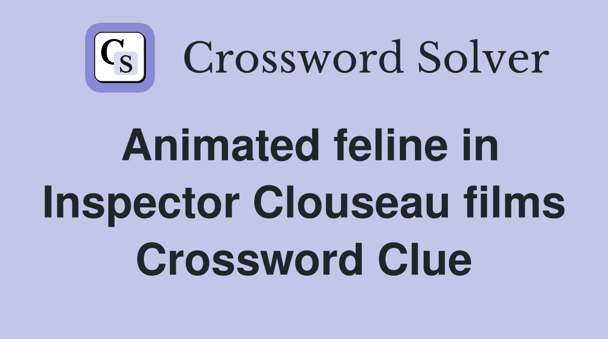 Animated feline in Inspector Clouseau films Crossword Clue