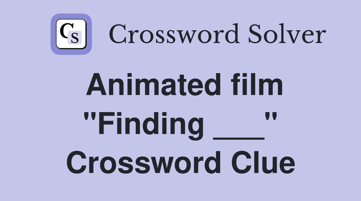 Animated film "Finding ___" Crossword Clue