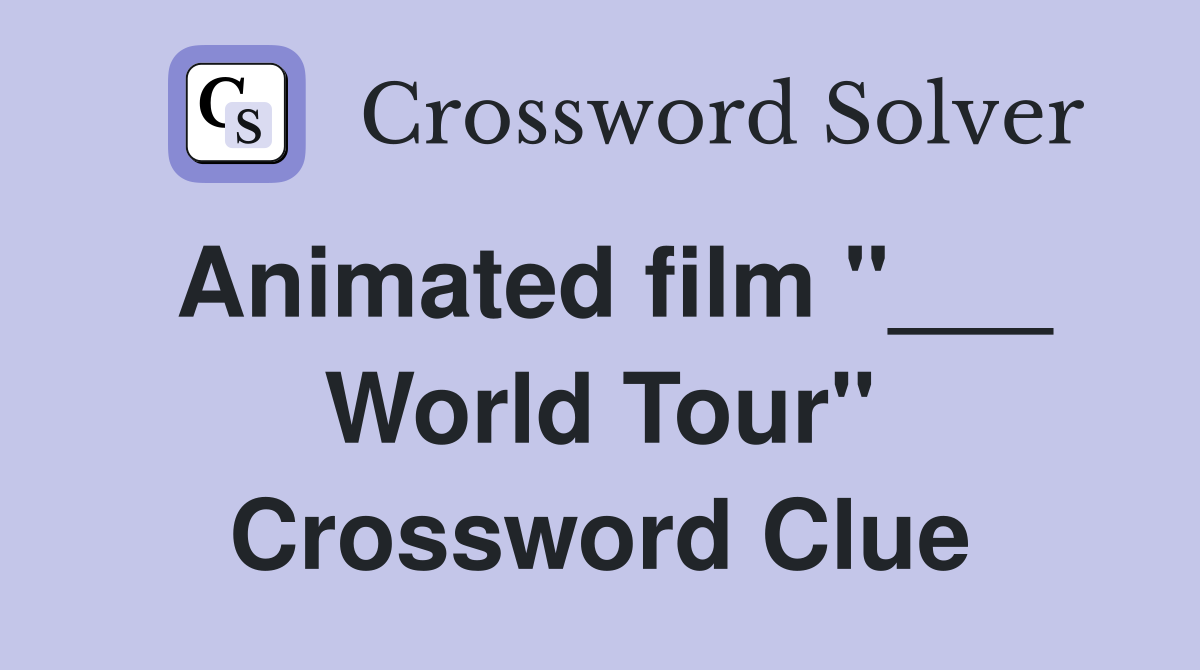 Animated film "___ World Tour" Crossword Clue