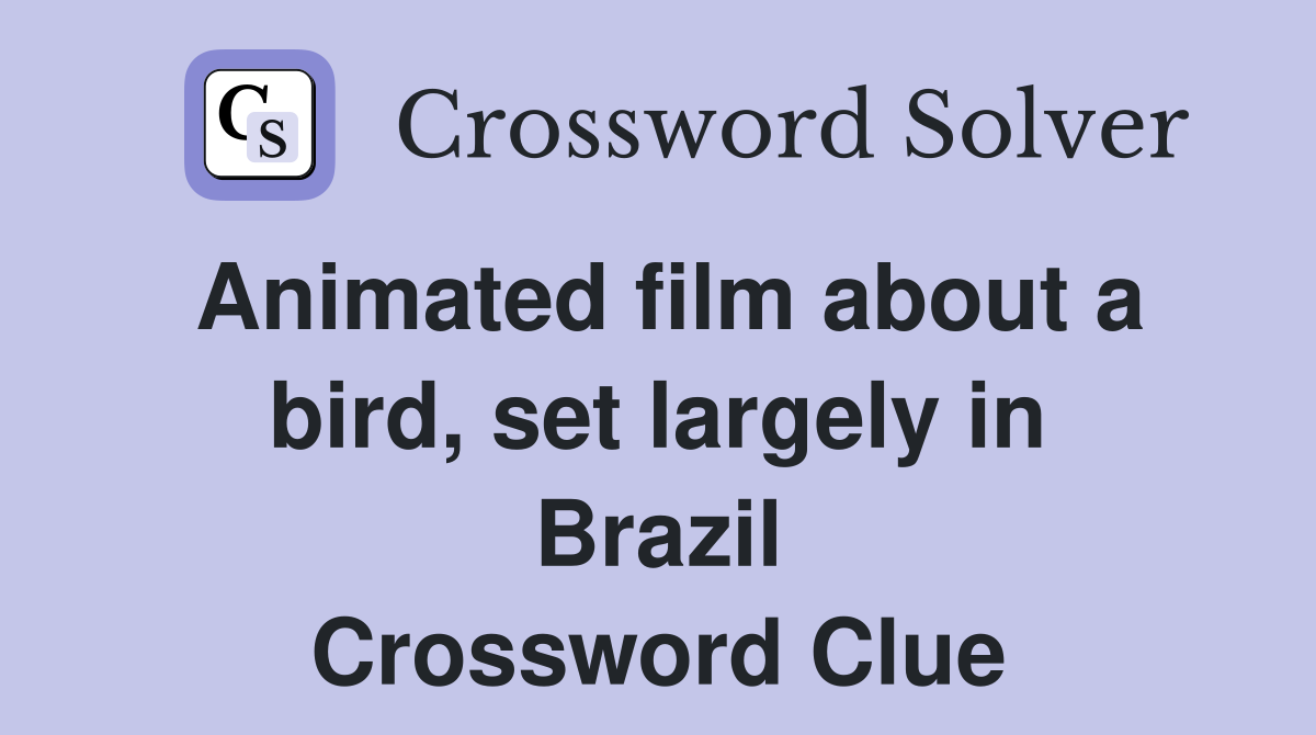 Animated film about a bird, set largely in Brazil Crossword Clue