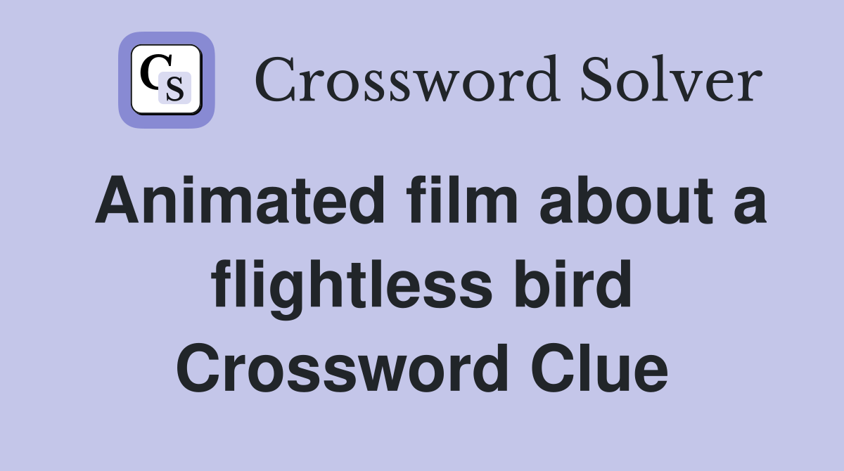 Animated film about a flightless bird Crossword Clue