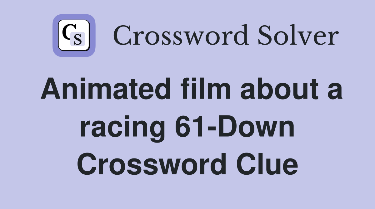 Animated film about a racing 61-Down Crossword Clue