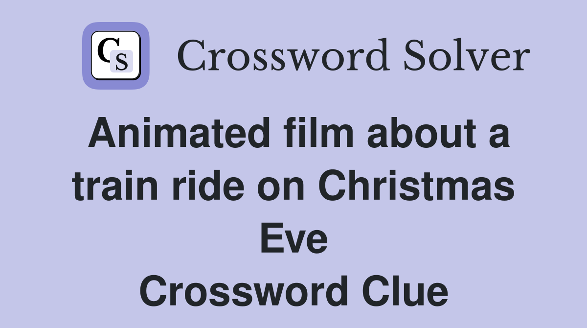 Animated film about a train ride on Christmas Eve Crossword Clue
