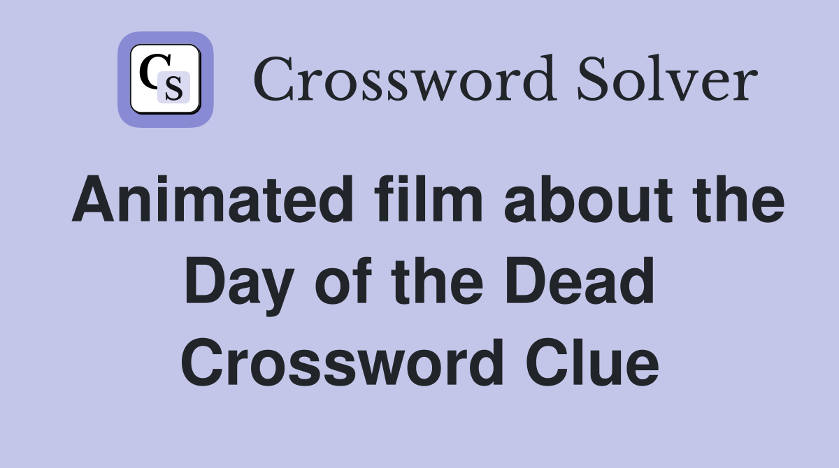 Animated film about the Day of the Dead Crossword Clue