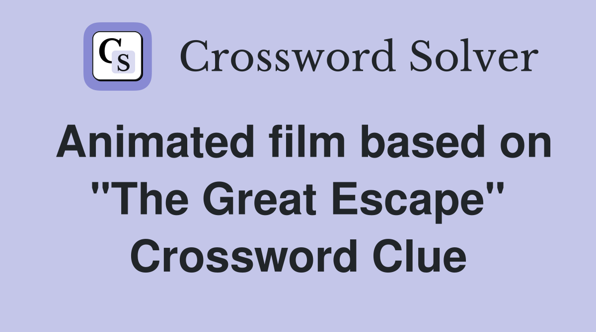 Animated film based on "The Great Escape" Crossword Clue