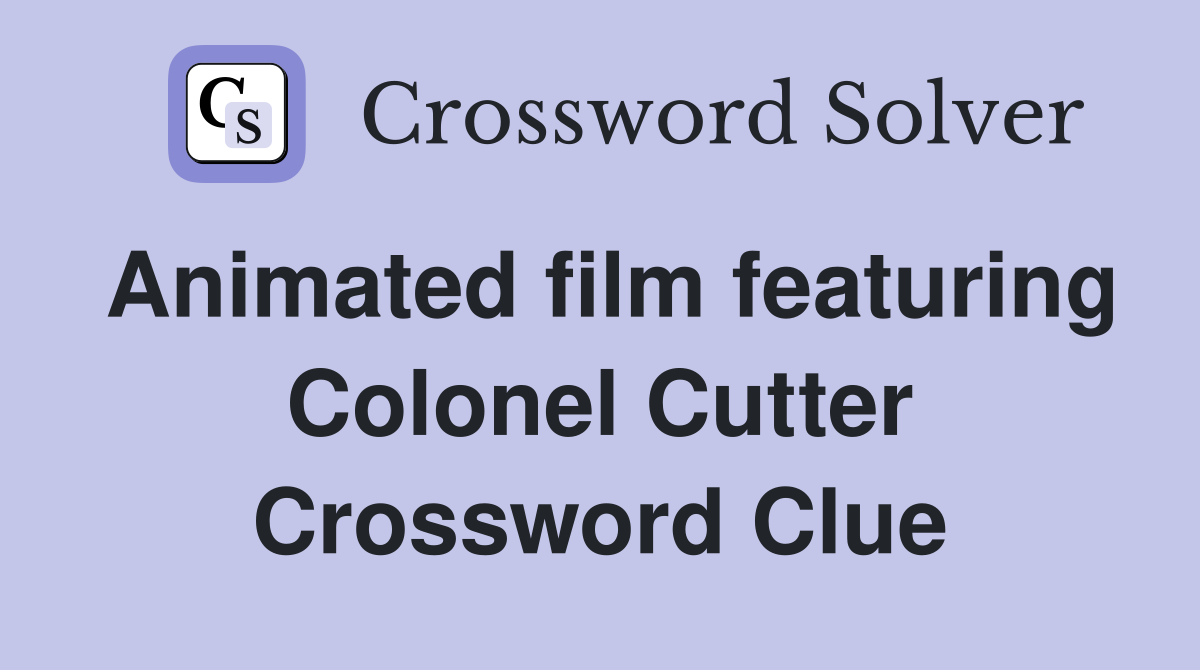 Animated film featuring Colonel Cutter Crossword Clue