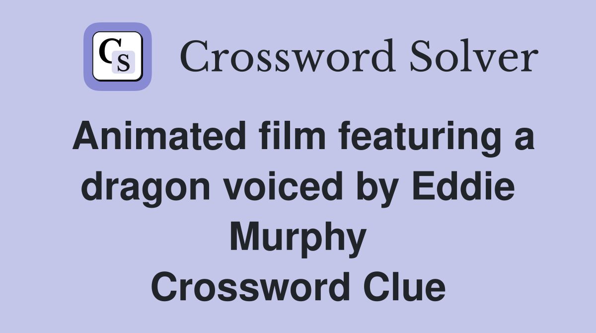 Animated film featuring a dragon voiced by Eddie Murphy Crossword Clue