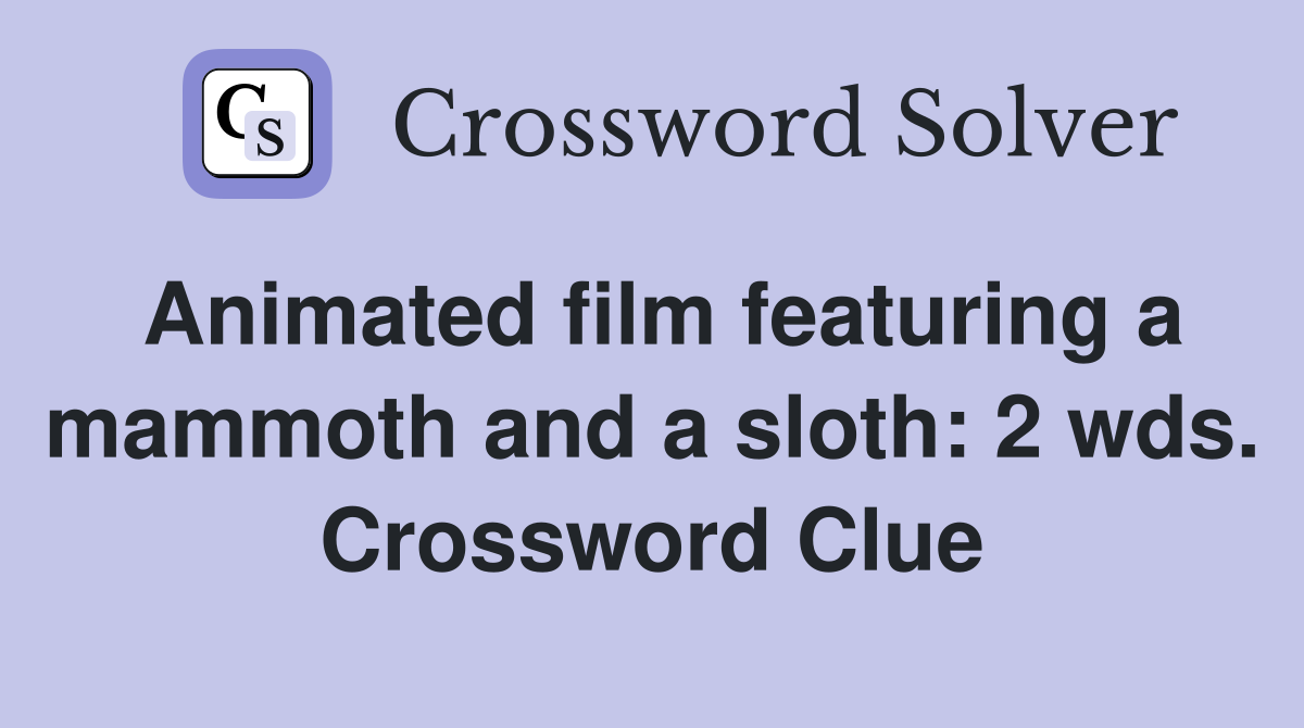 Animated film featuring a mammoth and a sloth: 2 wds. Crossword Clue