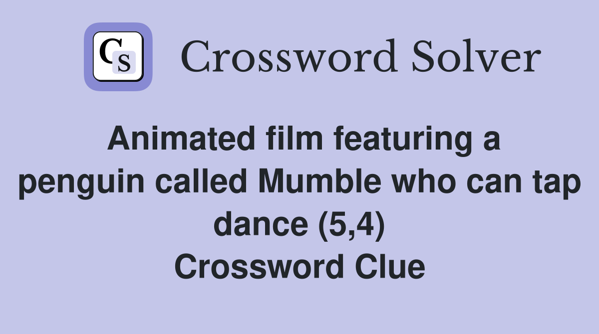 Animated film featuring a penguin called Mumble who can tap dance (5,4) Crossword Clue