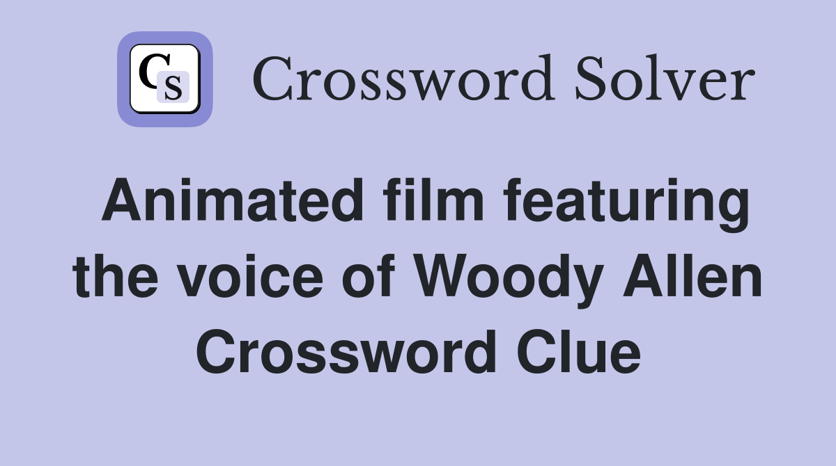 Animated film featuring the voice of Woody Allen Crossword Clue