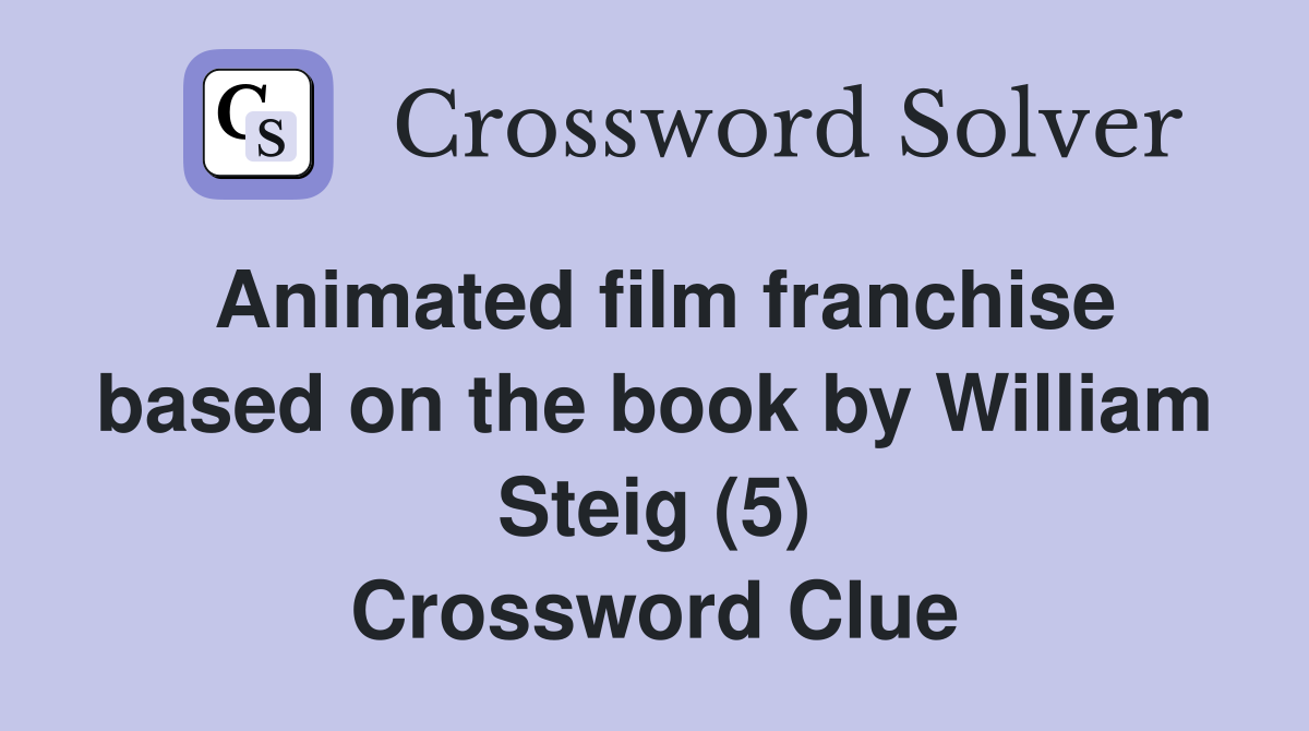 Animated film franchise based on the book by William Steig (5) Crossword Clue