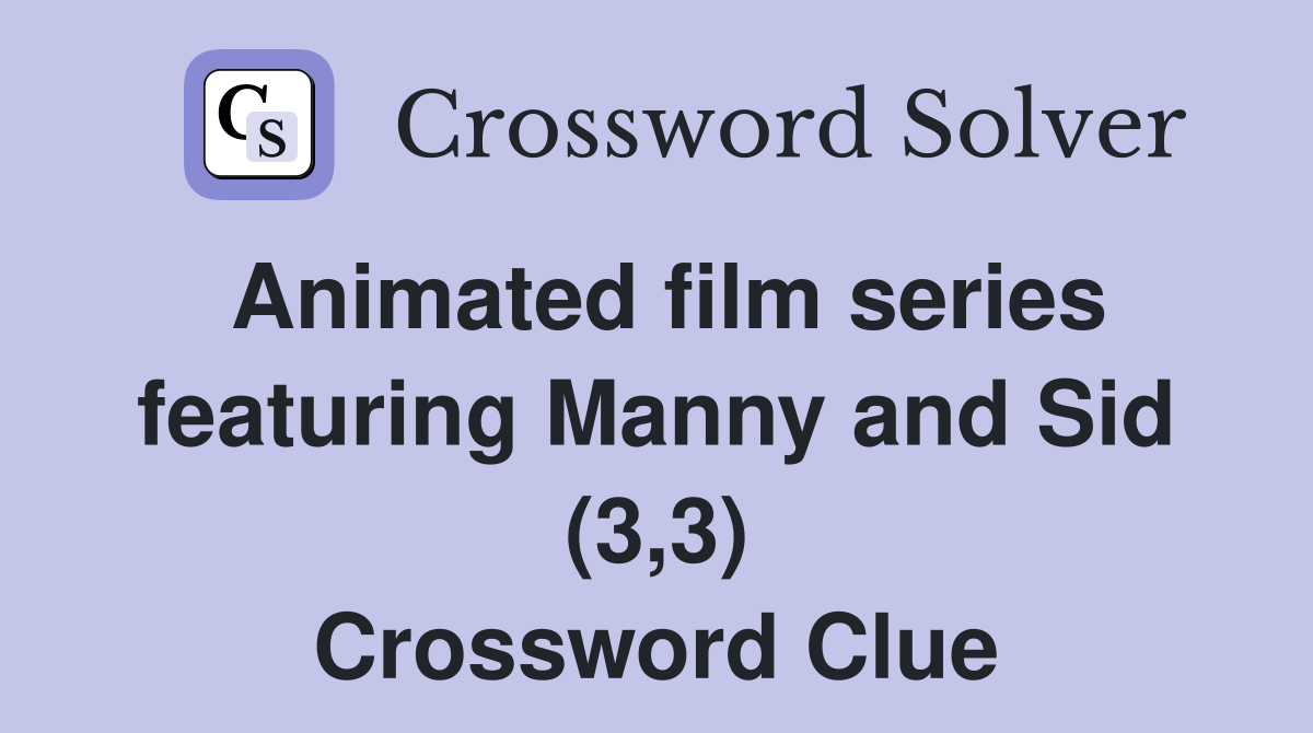 Animated film series featuring Manny and Sid (3,3) Crossword Clue