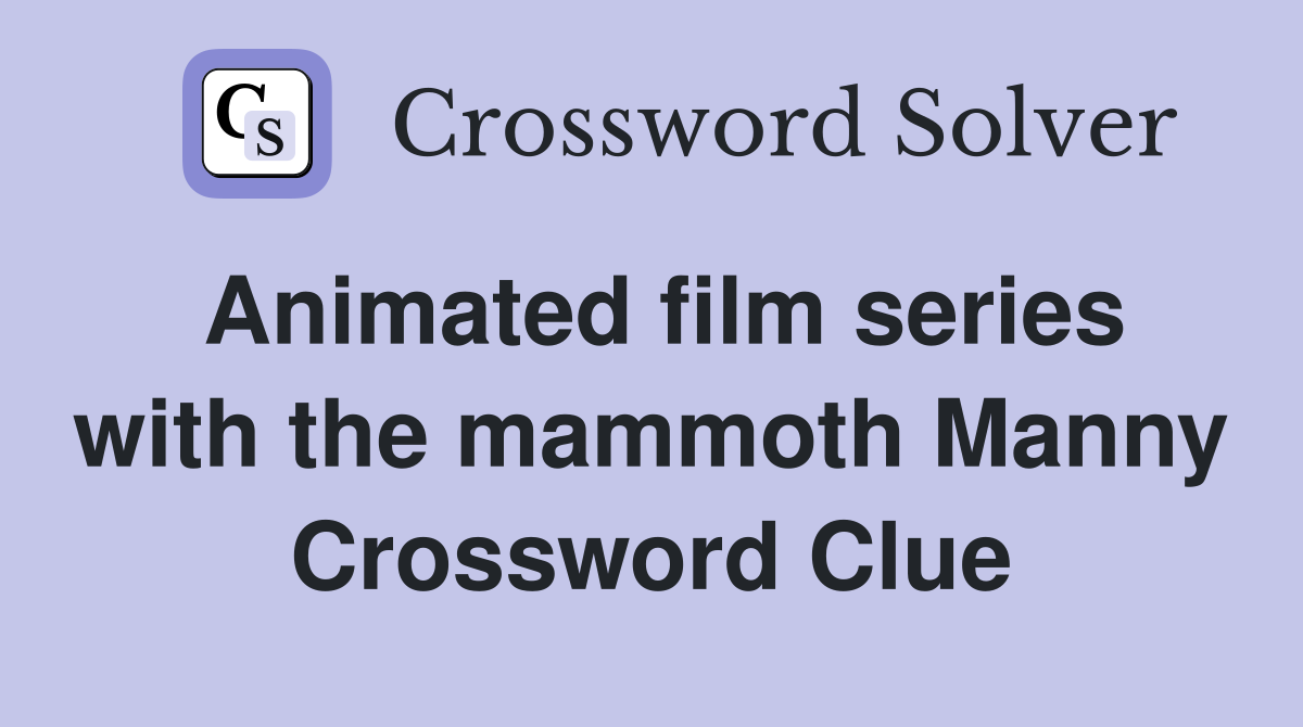 Animated film series with the mammoth Manny Crossword Clue