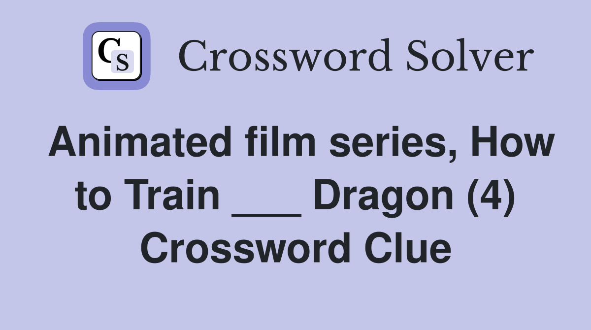 Animated film series, How to Train ___ Dragon (4) Crossword Clue