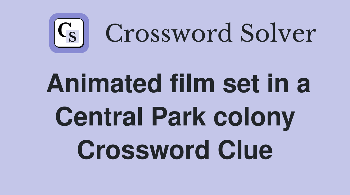 Animated film set in a Central Park colony Crossword Clue