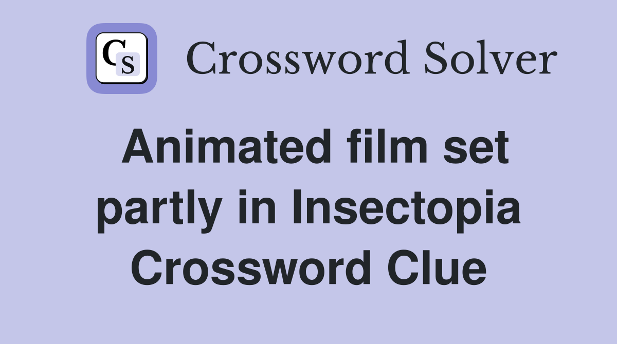Animated film set partly in Insectopia Crossword Clue