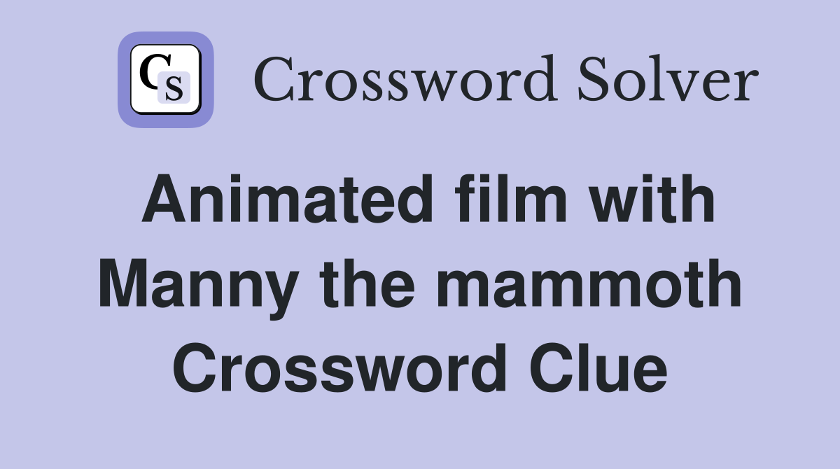 Animated film with Manny the mammoth Crossword Clue