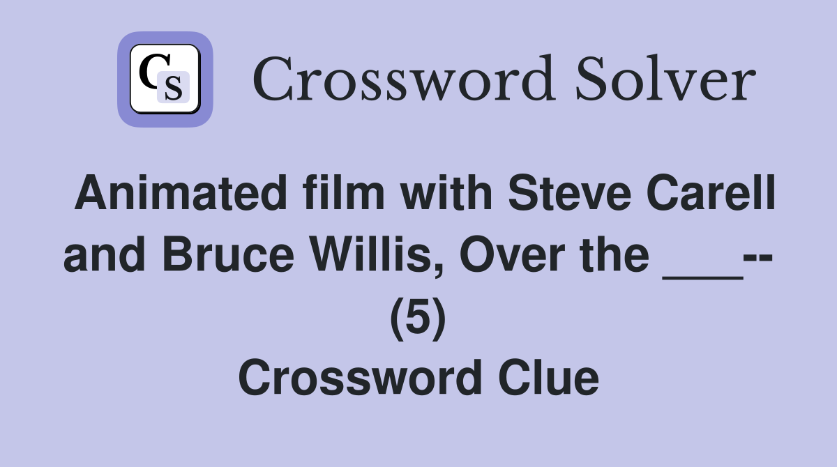 Animated film with Steve Carell and Bruce Willis, Over the ___-- (5) Crossword Clue