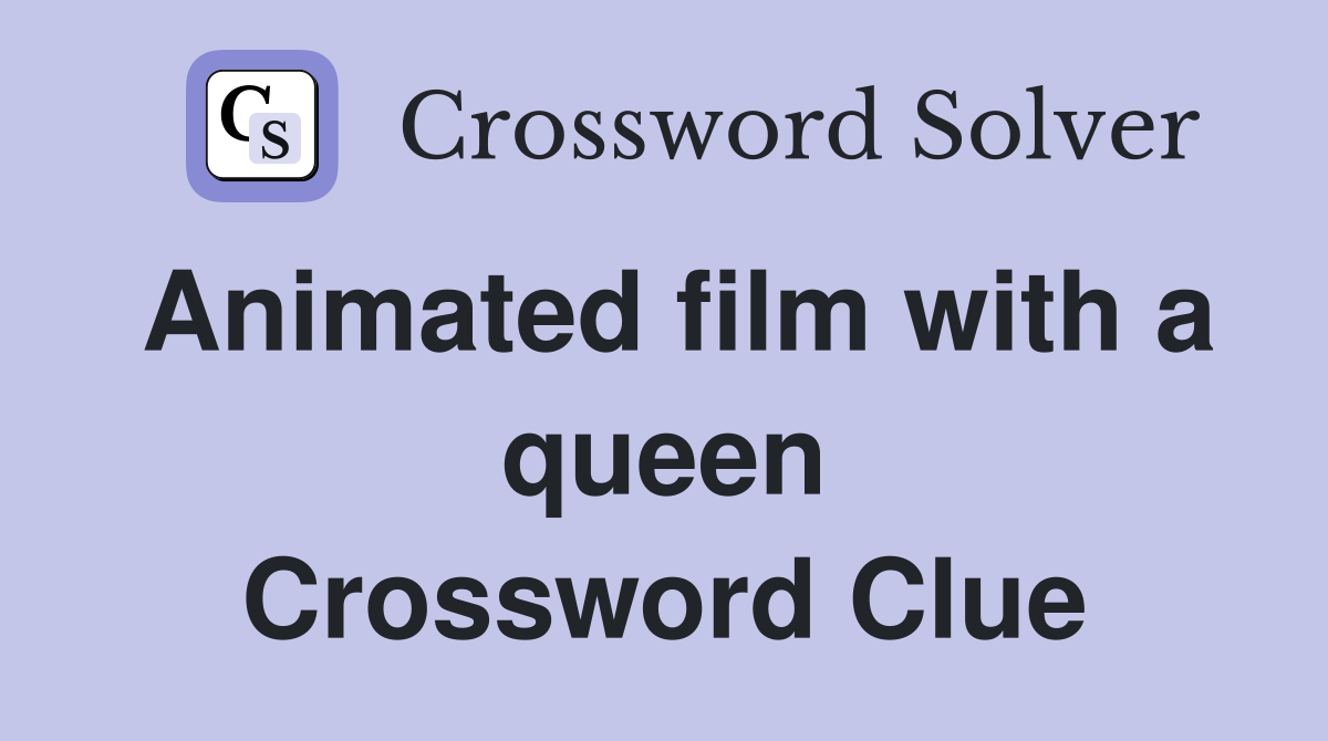 Animated film with a queen Crossword Clue