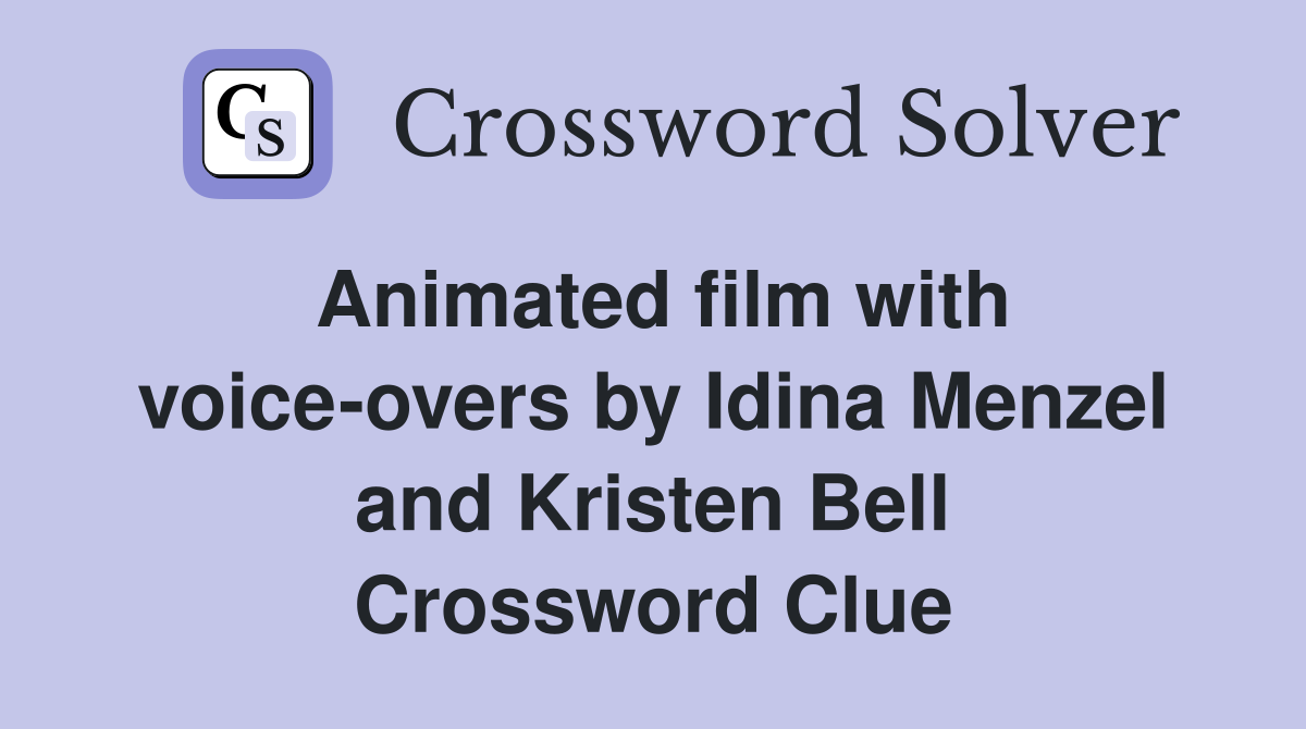 Animated film with voice-overs by Idina Menzel and Kristen Bell Crossword Clue