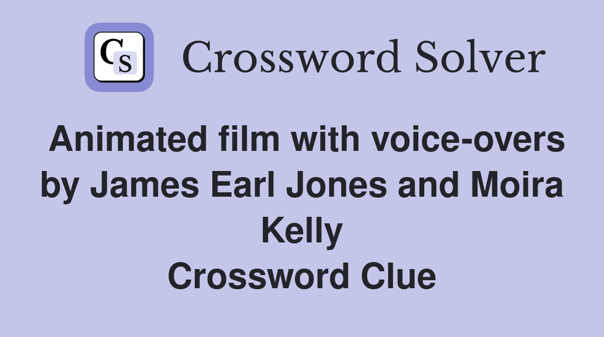 Animated film with voice-overs by James Earl Jones and Moira Kelly Crossword Clue
