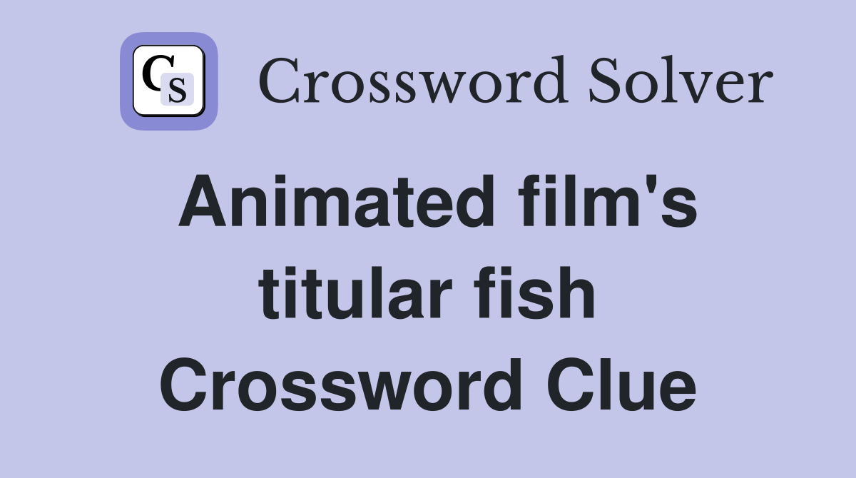 Animated film's titular fish Crossword Clue