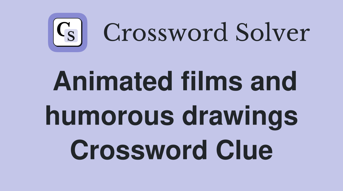 Animated films and humorous drawings Crossword Clue
