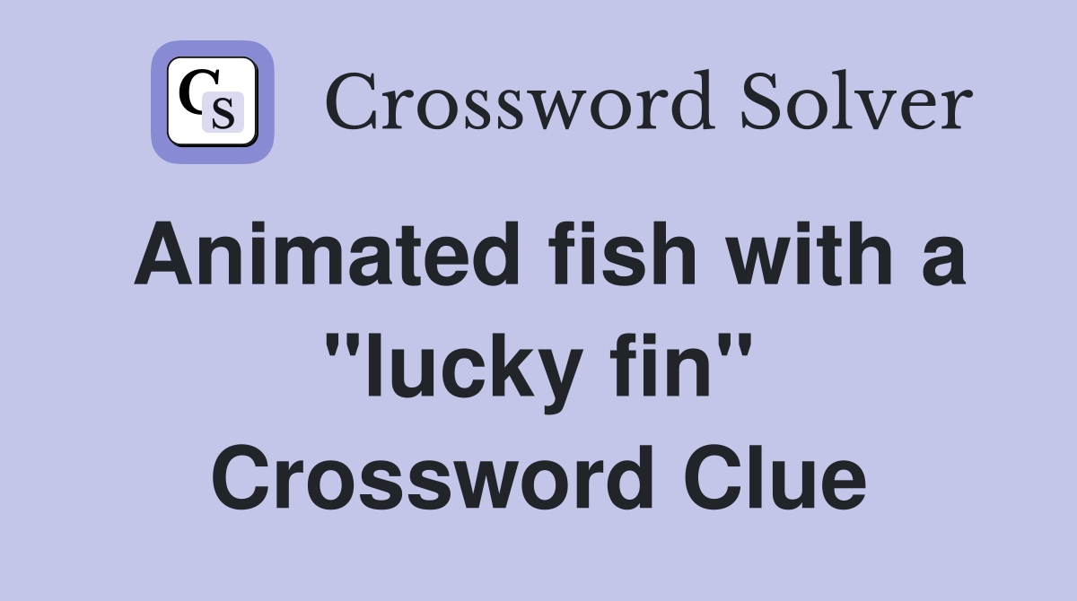 Animated fish with a "lucky fin" Crossword Clue