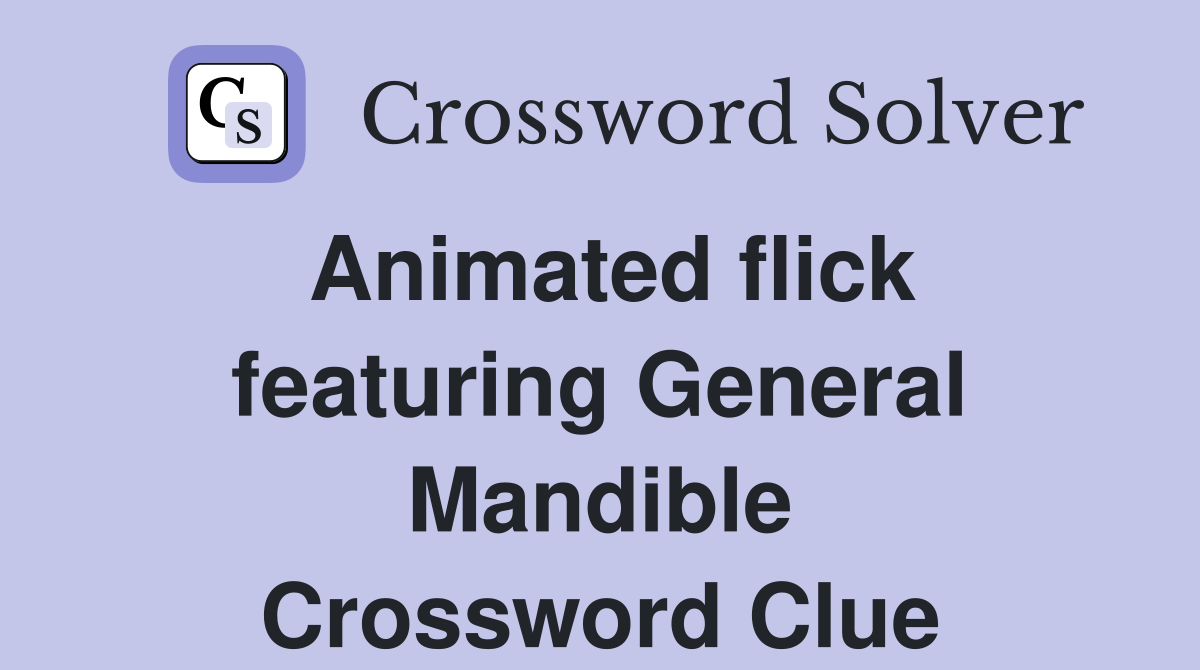 Animated flick featuring General Mandible Crossword Clue