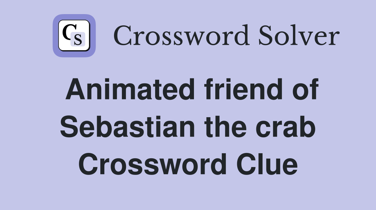 Animated friend of Sebastian the crab Crossword Clue