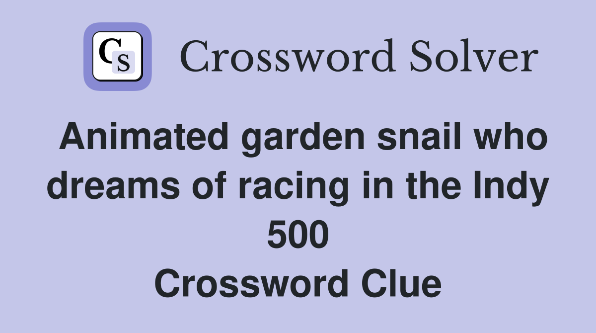 Animated garden snail who dreams of racing in the Indy 500 Crossword Clue