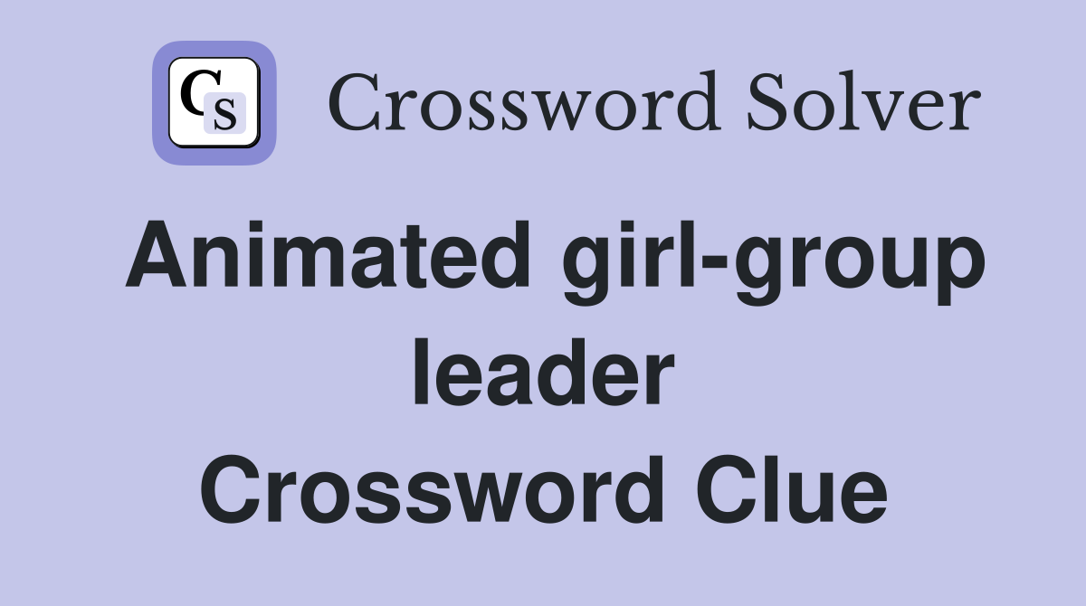 Animated girl-group leader Crossword Clue