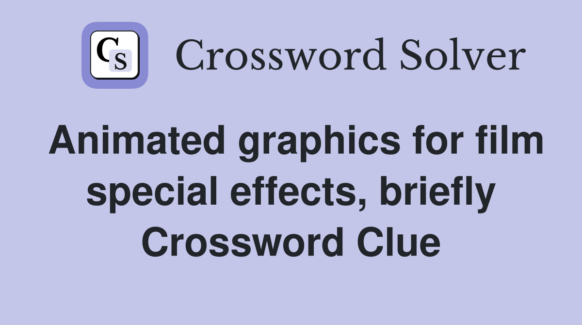Animated graphics for film special effects, briefly Crossword Clue