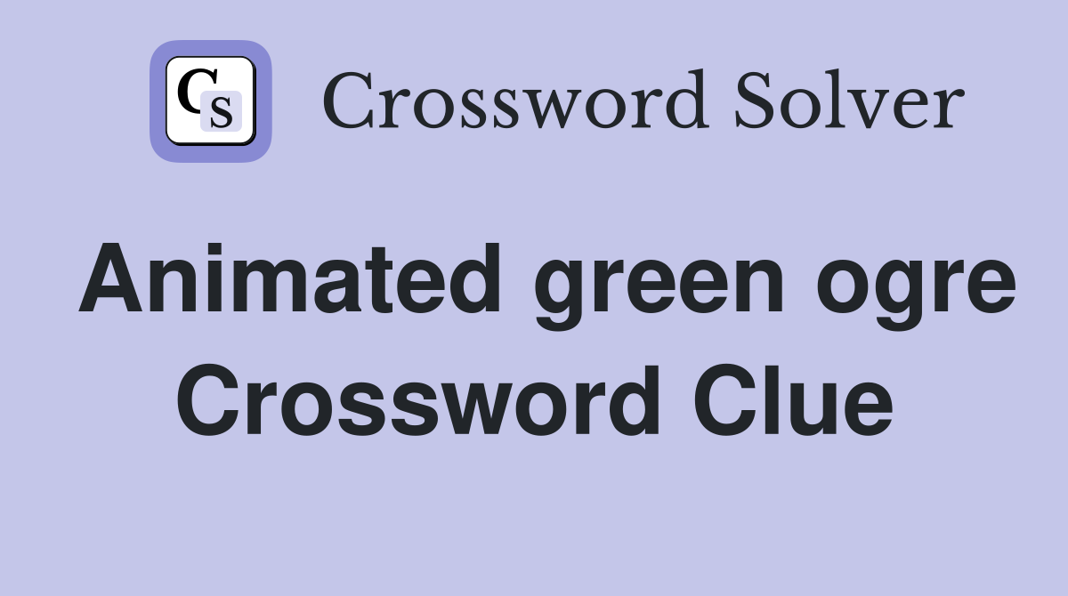 Animated green ogre Crossword Clue