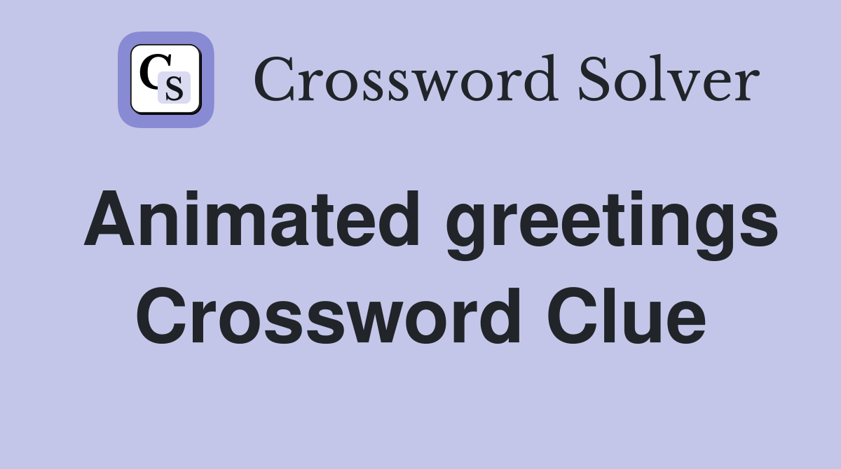 Animated greetings Crossword Clue