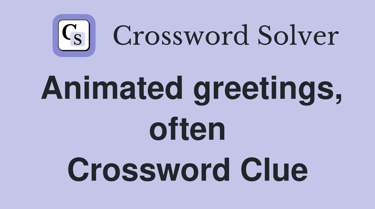 Animated greetings, often Crossword Clue