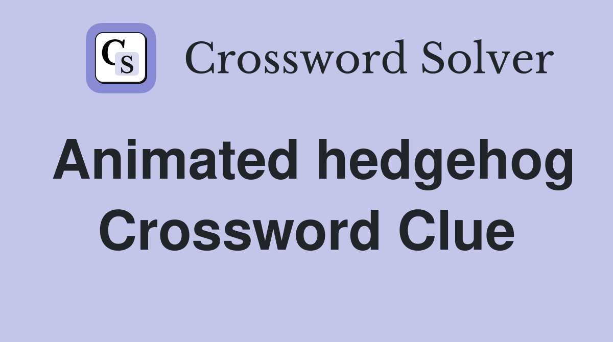 Animated hedgehog Crossword Clue