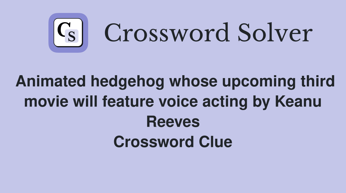 Animated hedgehog whose upcoming third movie will feature voice acting by Keanu Reeves Crossword Clue