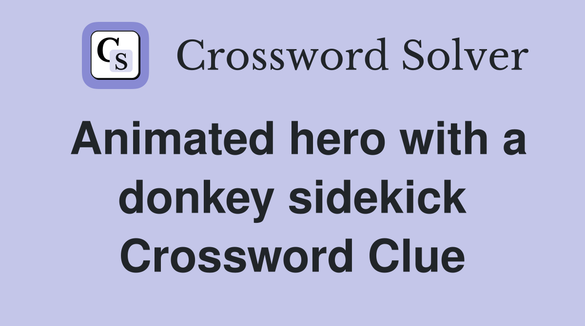 Animated hero with a donkey sidekick Crossword Clue